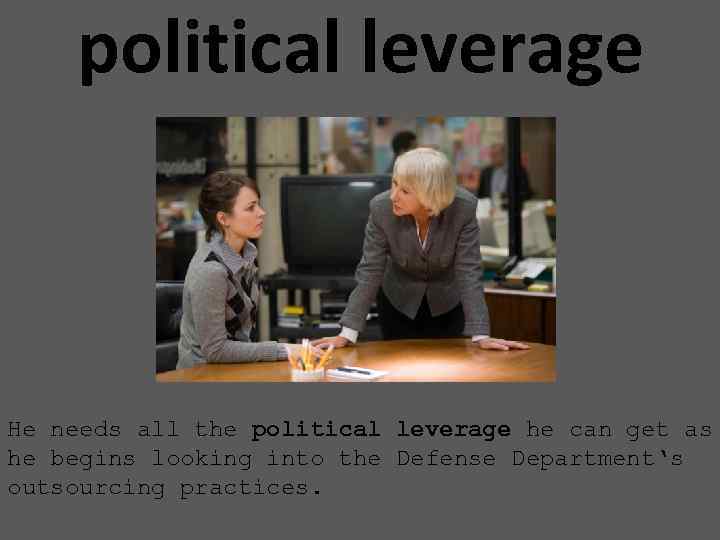 political leverage He needs all the political leverage he can get as he begins