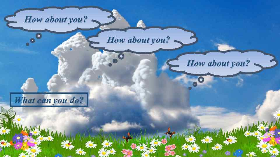 How about you? What can you do? 