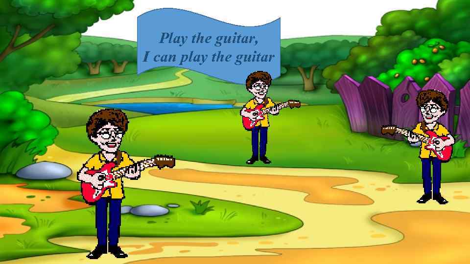 Play the guitar, I can play the guitar 