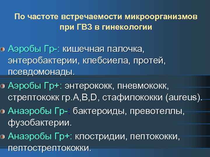 По частоте встречаемости микроорганизмов при ГВЗ в гинекологии Аэробы Гр-: кишечная палочка, энтеробактерии, клебсиела,