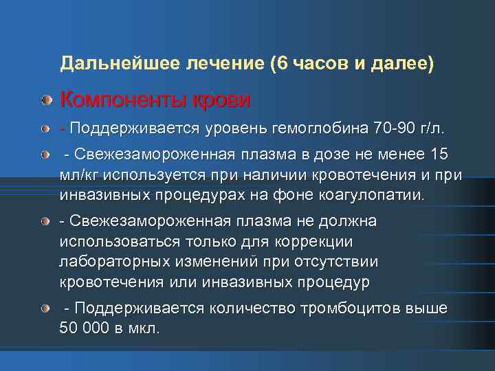 Дальнейшее лечение (6 часов и далее) Компоненты крови - Поддерживается уровень гемоглобина 70 -90