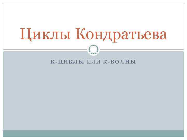 Циклы Кондратьева К-ЦИКЛЫ ИЛИ К-ВОЛНЫ 