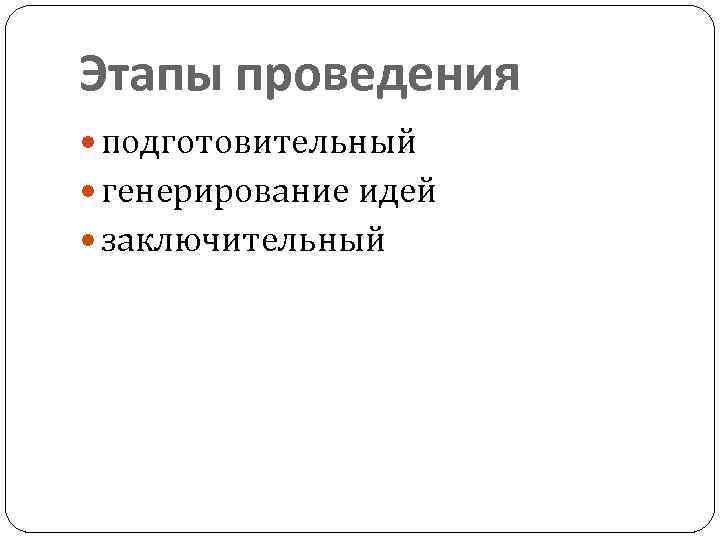 Этапы проведения подготовительный генерирование идей заключительный 