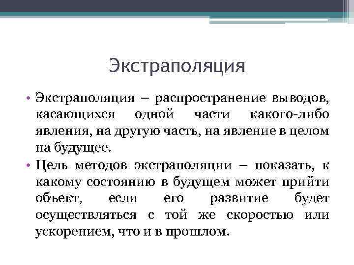 Экстраполяция • Экстраполяция – распространение выводов, касающихся одной части какого-либо явления, на другую часть,