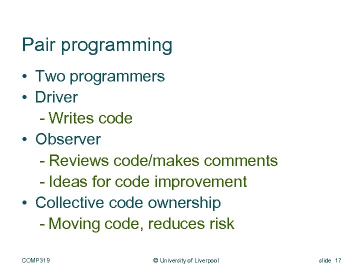 Pair programming • Two programmers • Driver - Writes code • Observer - Reviews