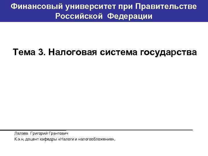 Финансовый университет при Правительстве Банковский институт ГУ-ВШЭ Российской Федерации Тема 3. Налоговая система государства