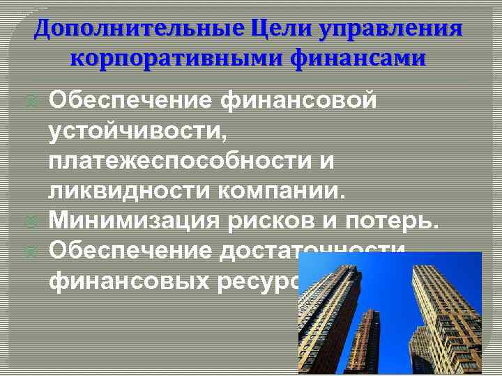 Дополнительные Цели управления корпоративными финансами Обеспечение финансовой устойчивости, платежеспособности и ликвидности компании. Минимизация рисков
