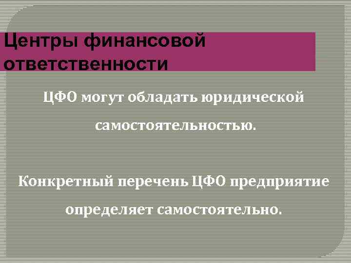 Центры финансовой ответственности ЦФО могут обладать юридической самостоятельностью. Конкретный перечень ЦФО предприятие определяет самостоятельно.