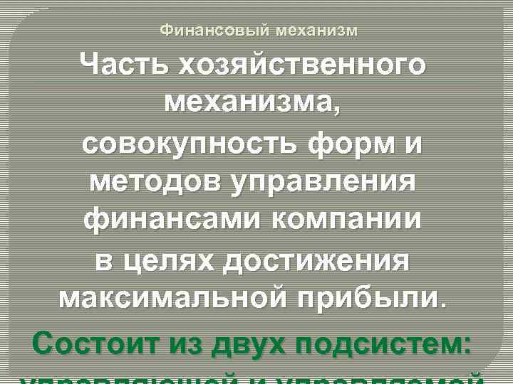 Финансовый механизм Часть хозяйственного механизма, совокупность форм и методов управления финансами компании в целях