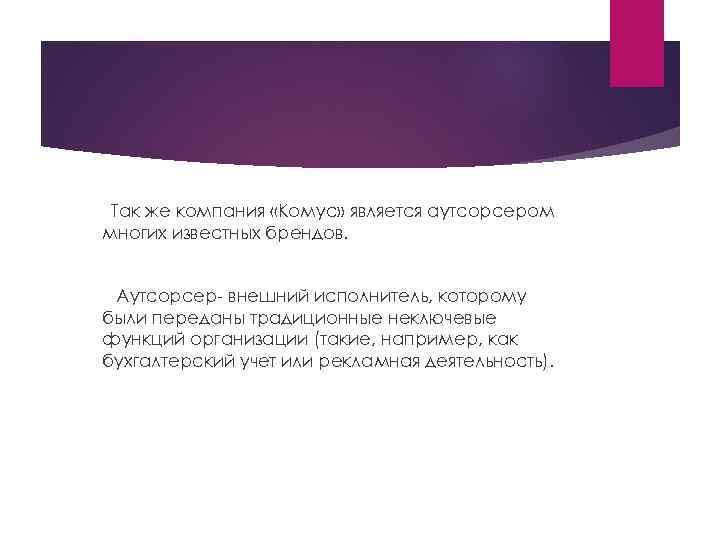 Так же компания «Комус» является аутсорсером многих известных брендов. Аутсорсер- внешний исполнитель, которому были