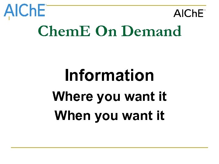 Chem. E On Demand Information Where you want it When you want it 