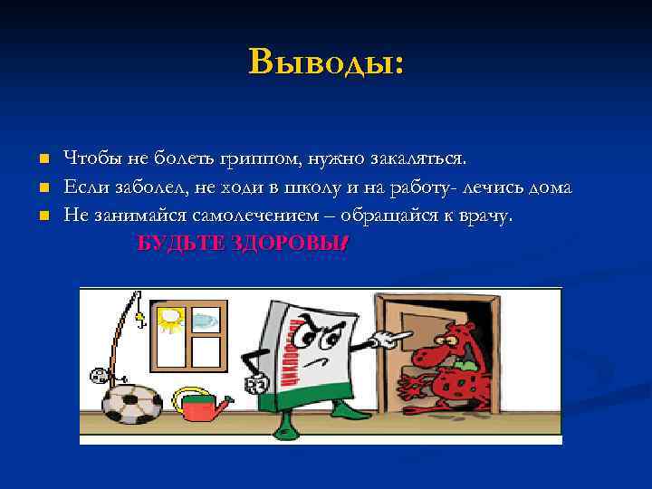 Выводы: n n n Чтобы не болеть гриппом, нужно закаляться. Если заболел, не ходи