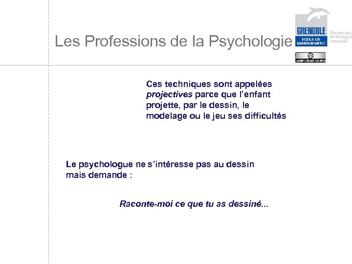 Les Professions de la Psychologie Ces techniques sont appelées projectives parce que l’enfant projette,
