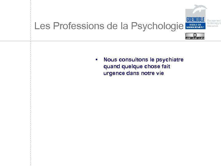 Les Professions de la Psychologie § Nous consultons le psychiatre quand quelque chose fait