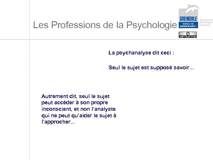 Les Professions de la Psychologie La psychanalyse dit ceci : Seul le sujet est