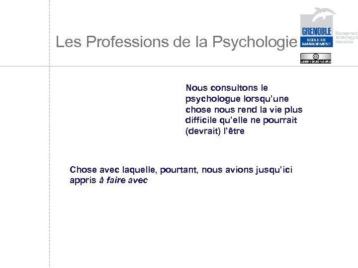 Les Professions de la Psychologie Nous consultons le psychologue lorsqu’une chose nous rend la