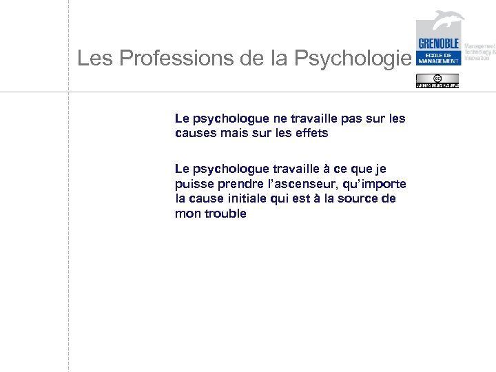 Les Professions de la Psychologie Le psychologue ne travaille pas sur les causes mais