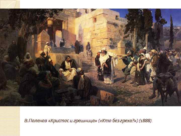 В. Поленов «Христос и грешница» ( «Кто без греха? » ) (1888) 