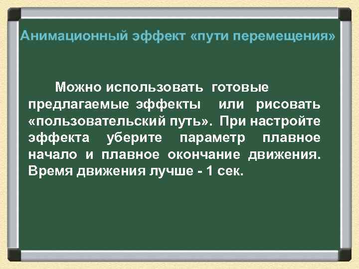 Анимационный эффект «пути перемещения» Можно использовать готовые предлагаемые эффекты или рисовать «пользовательский путь» .