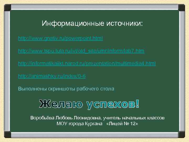 Информационные источники: http: //www. gnativ. ru/powerpoint. html http: //www. tspu. tula. ru/ivt/old_site/umr/inform/lab 7. htm