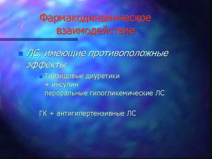 Фармакодинамическое взаимодействие n ЛС, имеющие противоположные эффекты n Тиазидовые диуретики + инсулин пероральные гипогликемические