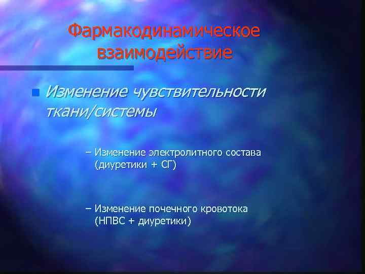 Фармакодинамическое взаимодействие n Изменение чувствительности ткани/системы – Изменение электролитного состава (диуретики + СГ) –