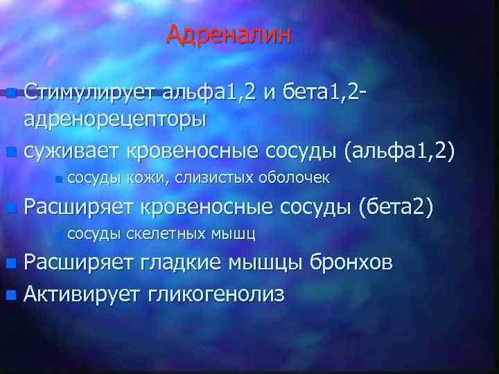 Адреналин Стимулирует альфа 1, 2 и бета 1, 2 адренорецепторы n суживает кровеносные сосуды