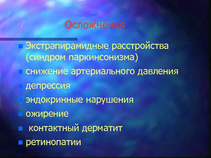 Осложнения n Экстрапирамидные расстройства (синдром паркинсонизма) n снижение артериального давления n депрессия n эндокринные