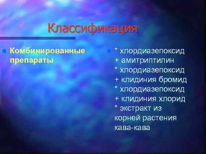 Классификация n Комбинированные препараты n * хлордиазепоксид + амитриптилин * хлордиазепоксид + клидиния бромид