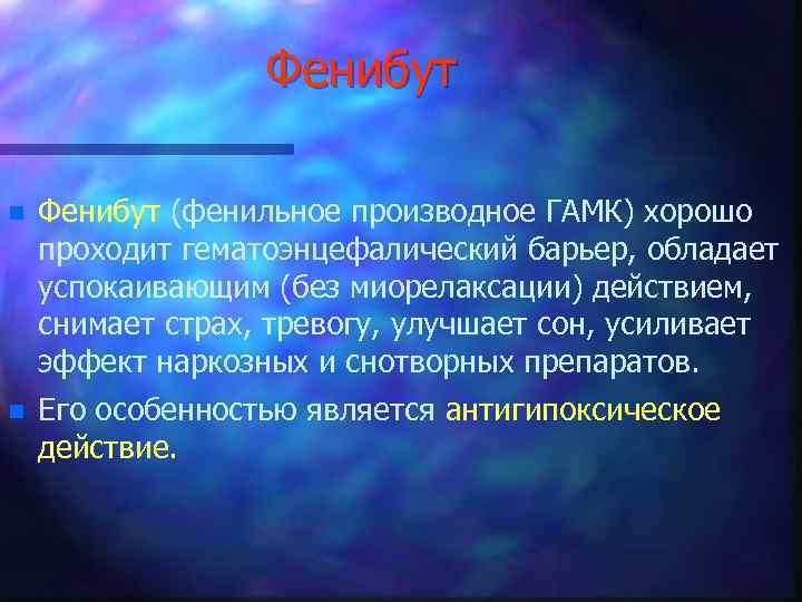 Фенибут n Фенибут (фенильное производное ГАМК) хорошо проходит гематоэнцефалический барьер, обладает успокаивающим (без миорелаксации)