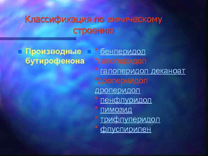 Классификация по химическому строению n Производные бутирофенона n * бенперидол *галоперидол * галоперидол деканоат