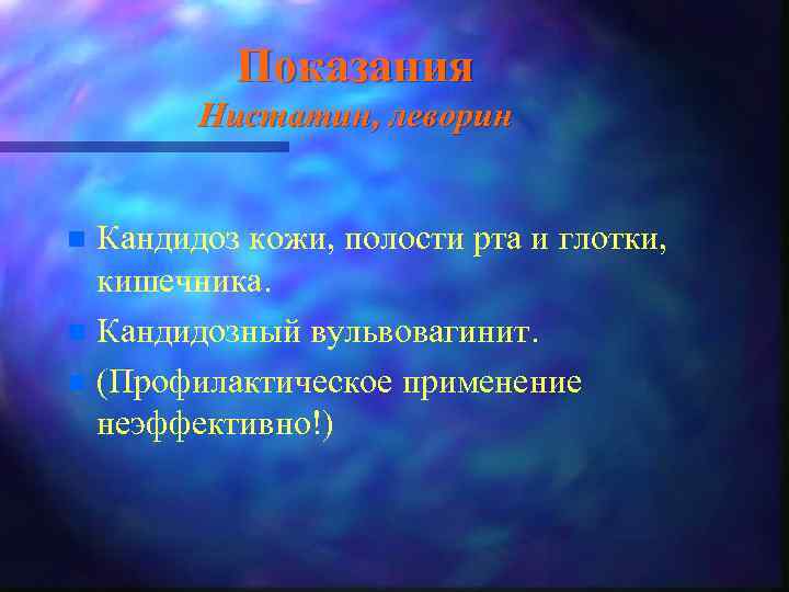 Показания Нистатин, леворин Кандидоз кожи, полости рта и глотки, кишечника. n Кандидозный вульвовагинит. n