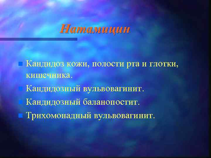Натамицин Кандидоз кожи, полости рта и глотки, кишечника. n Кандидозный вульвовагинит. n Кандидозный баланопостит.