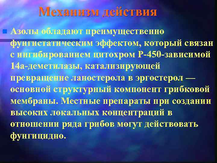 Механизм действия n Азолы обладают преимущественно фунгистатическим эффектом, который связан с ингибированием цитохром Р-450