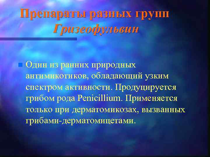 Препараты разных групп Гризеофульвин n Один из ранних природных антимикотиков, обладающий узким спектром активности.