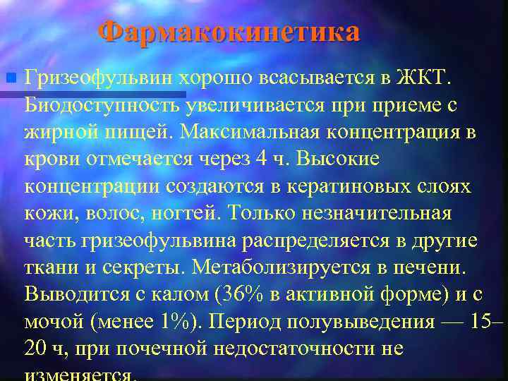 Фармакокинетика n Гризеофульвин хорошо всасывается в ЖКТ. Биодоступность увеличивается приеме с жирной пищей. Максимальная