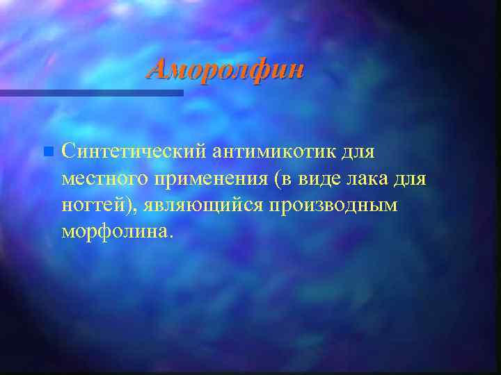 Аморолфин n Синтетический антимикотик для местного применения (в виде лака для ногтей), являющийся производным