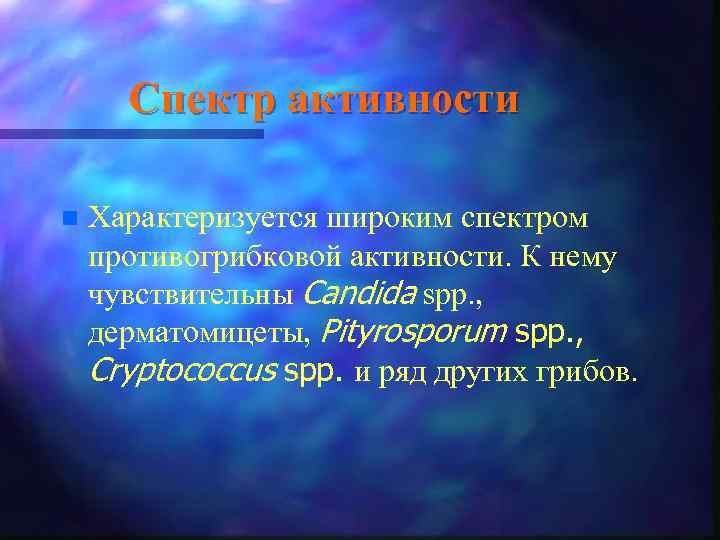 Спектр активности n Характеризуется широким спектром противогрибковой активности. К нему чувствительны Candida spp. ,