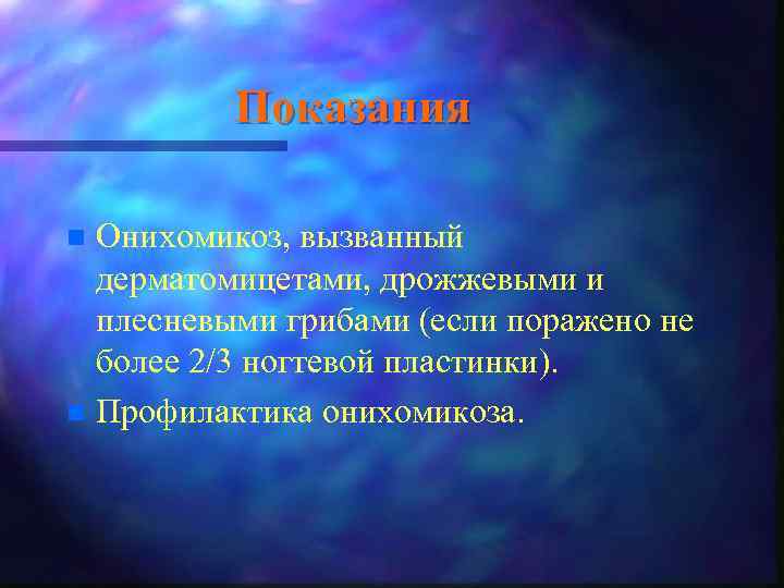 Показания Онихомикоз, вызванный дерматомицетами, дрожжевыми и плесневыми грибами (если поражено не более 2/3 ногтевой