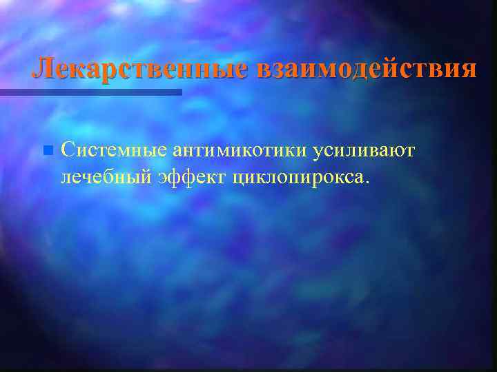 Лекарственные взаимодействия n Системные антимикотики усиливают лечебный эффект циклопирокса. 