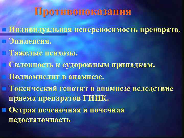 Противопоказания Индивидуальная непереносимость препарата. n Эпилепсия. n Тяжелые психозы. n Склонность к судорожным припадкам.