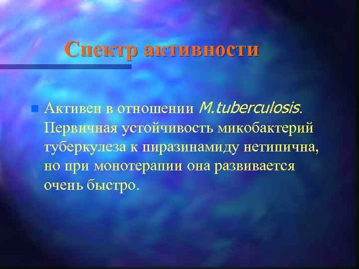 Спектр активности n Активен в отношении M. tuberculosis. Первичная устойчивость микобактерий туберкулеза к пиразинамиду
