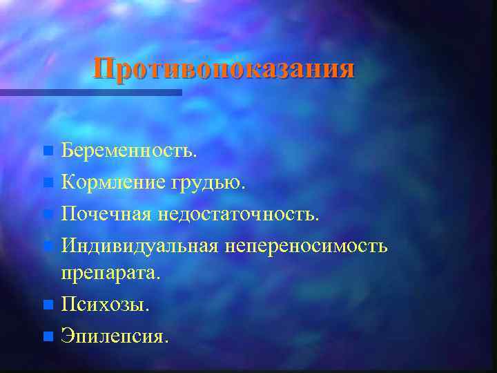 Противопоказания Беременность. n Кормление грудью. n Почечная недостаточность. n Индивидуальная непереносимость препарата. n Психозы.