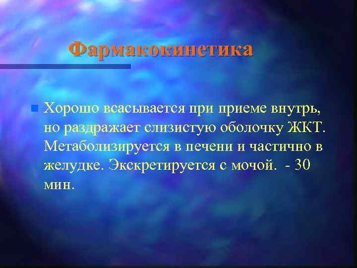 Фармакокинетика n Хорошо всасывается приеме внутрь, но раздражает слизистую оболочку ЖКТ. Метаболизируется в печени