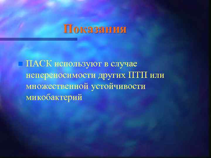 Показания n ПАСК используют в случае непереносимости других ПТП или множественной устойчивости микобактерий 
