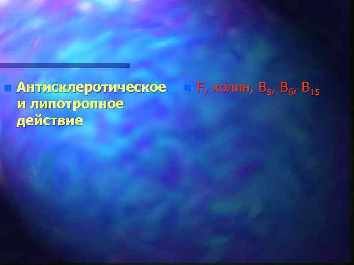 n Антисклеротическое и липотропное действие n F, холин, В 5, В 6, В 15