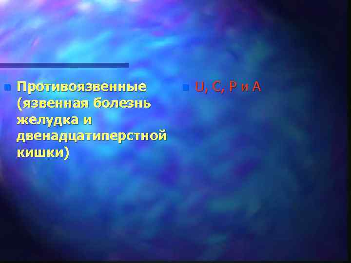 n Противоязвенные (язвенная болезнь желудка и двенадцатиперстной кишки) n U, С, Р и А