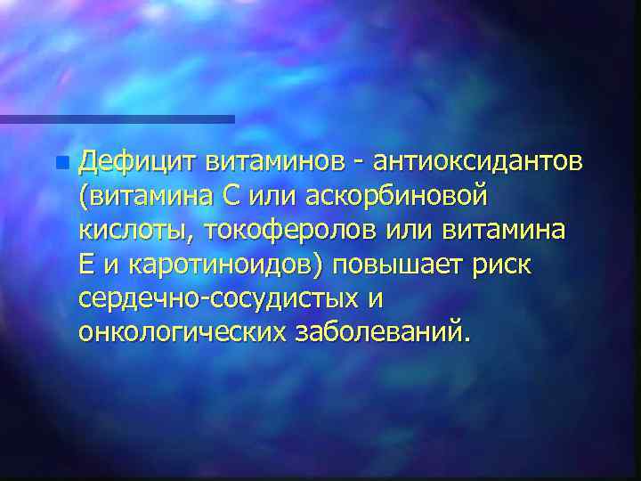 n Дефицит витаминов - антиоксидантов (витамина С или аскорбиновой кислоты, токоферолов или витамина Е