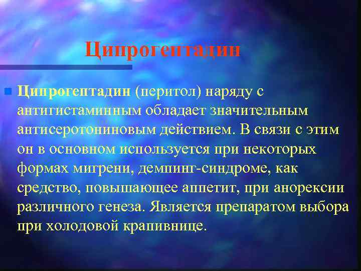 Ципрогептадин n Ципрогептадин (перитол) наряду с антигистаминным обладает значительным антисеротониновым действием. В связи с