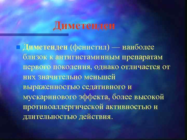 Диметенден n Диметенден (фенистил) — наиболее близок к антигистаминным препаратам первого поколения, однако отличается